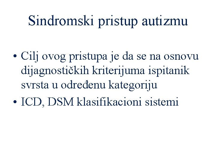 Sindromski pristup autizmu • Cilj ovog pristupa je da se na osnovu dijagnostičkih kriterijuma