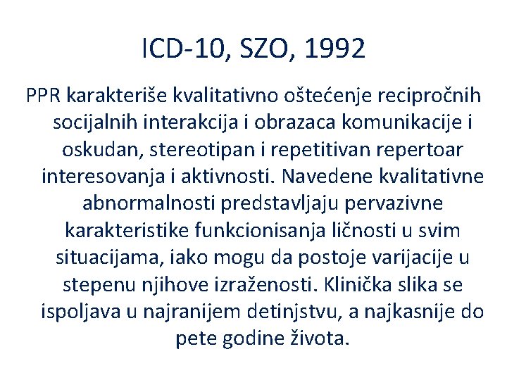 ICD-10, SZO, 1992 PPR karakteriše kvalitativno oštećenje recipročnih socijalnih interakcija i obrazaca komunikacije i