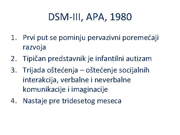 DSM-III, APA, 1980 1. Prvi put se pominju pervazivni poremećaji razvoja 2. Tipičan predstavnik