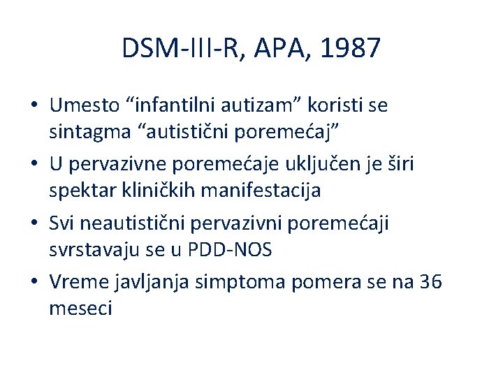 DSM-III-R, APA, 1987 • Umesto “infantilni autizam” koristi se sintagma “autistični poremećaj” • U