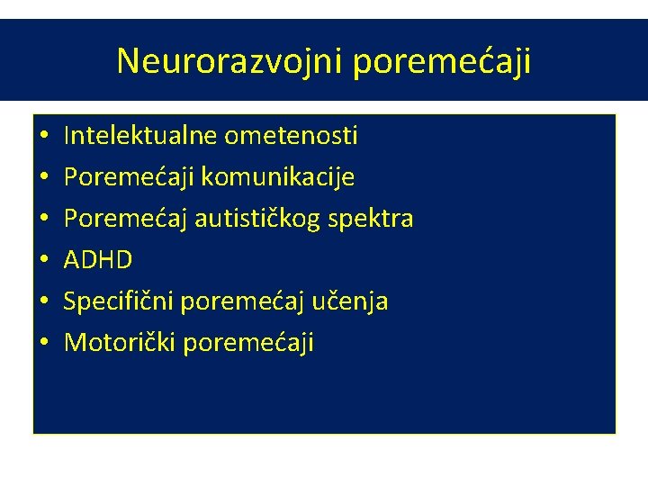 Neurorazvojni poremećaji • • • Intelektualne ometenosti Poremećaji komunikacije Poremećaj autističkog spektra ADHD Specifični