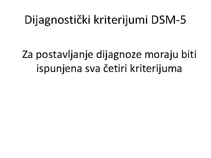 Dijagnostički kriterijumi DSM-5 Za postavljanje dijagnoze moraju biti ispunjena sva četiri kriterijuma 