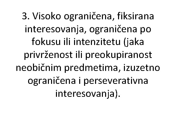 3. Visoko ograničena, fiksirana interesovanja, ograničena po fokusu ili intenzitetu (jaka privrženost ili preokupiranost