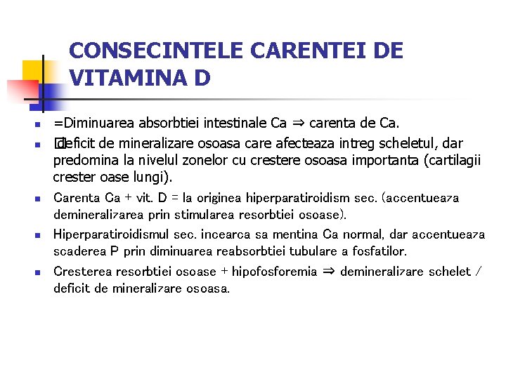 CONSECINTELE CARENTEI DE VITAMINA D n n n =Diminuarea absorbtiei intestinale Ca ⇒ carenta
