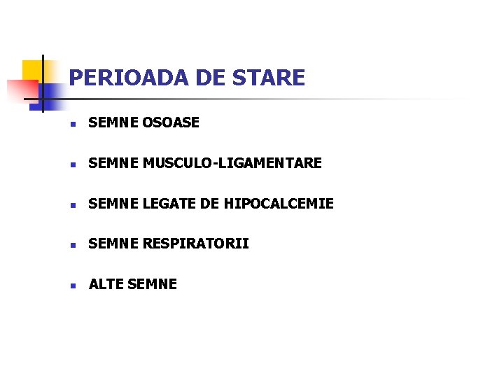 PERIOADA DE STARE n SEMNE OSOASE n SEMNE MUSCULO-LIGAMENTARE n SEMNE LEGATE DE HIPOCALCEMIE