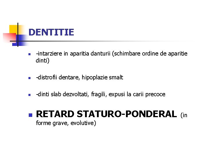 DENTITIE n -intarziere in aparitia danturii (schimbare ordine de aparitie dinti) n -distrofii dentare,