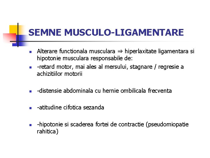 SEMNE MUSCULO-LIGAMENTARE n n Alterare functionala musculara ⇒ hiperlaxitate ligamentara si hipotonie musculara responsabile