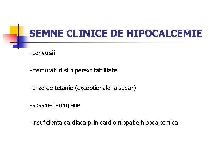 SEMNE CLINICE DE HIPOCALCEMIE -convulsii -tremuraturi si hiperexcitabilitate -crize de tetanie (exceptionale la sugar)