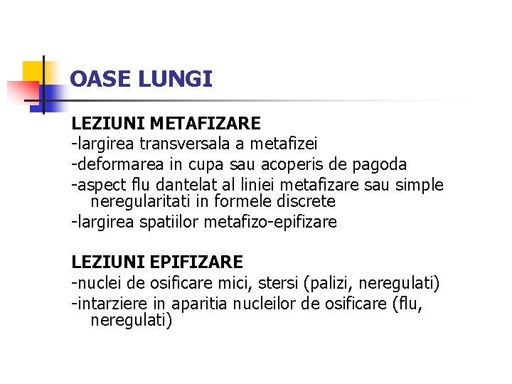 OASE LUNGI LEZIUNI METAFIZARE -largirea transversala a metafizei -deformarea in cupa sau acoperis de