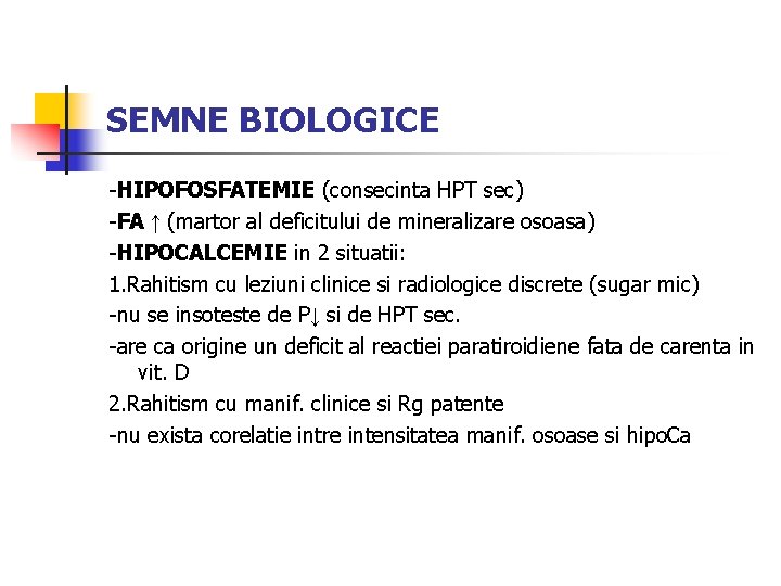 SEMNE BIOLOGICE -HIPOFOSFATEMIE (consecinta HPT sec) -FA ↑ (martor al deficitului de mineralizare osoasa)