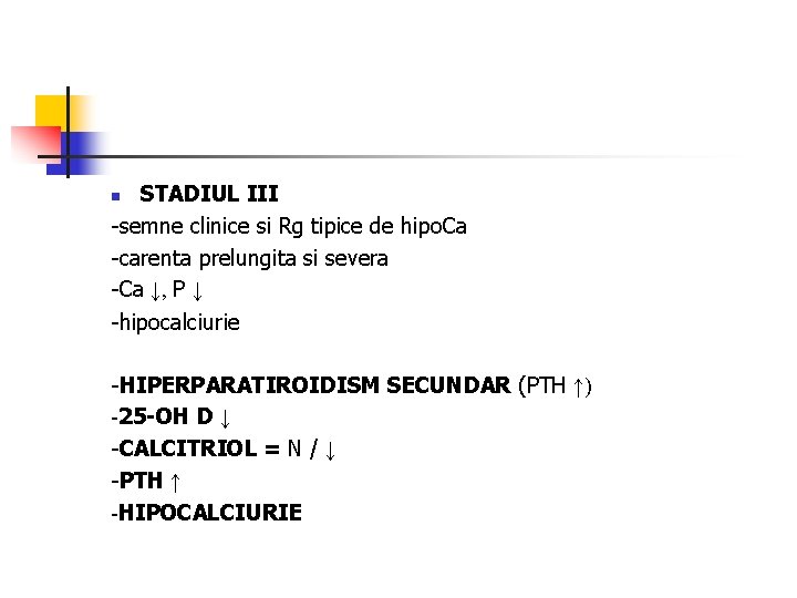 STADIUL III -semne clinice si Rg tipice de hipo. Ca -carenta prelungita si severa