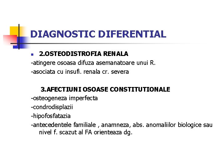DIAGNOSTIC DIFERENTIAL 2. OSTEODISTROFIA RENALA -atingere osoasa difuza asemanatoare unui R. -asociata cu insufi.