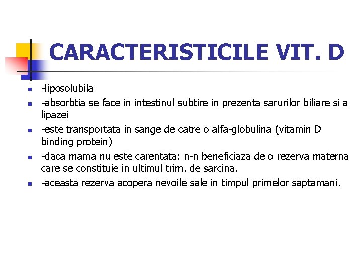 CARACTERISTICILE VIT. D n n n -liposolubila -absorbtia se face in intestinul subtire in