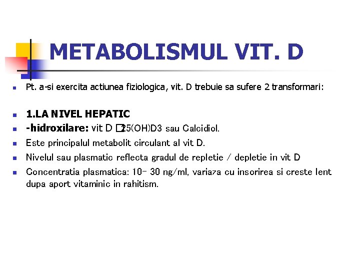 METABOLISMUL VIT. D n n n Pt. a-si exercita actiunea fiziologica, vit. D trebuie