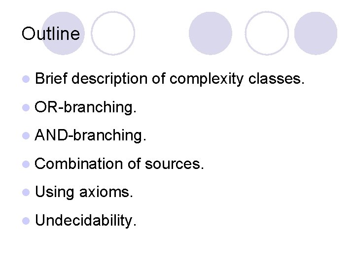 Outline l Brief description of complexity classes. l OR-branching. l AND-branching. l Combination l
