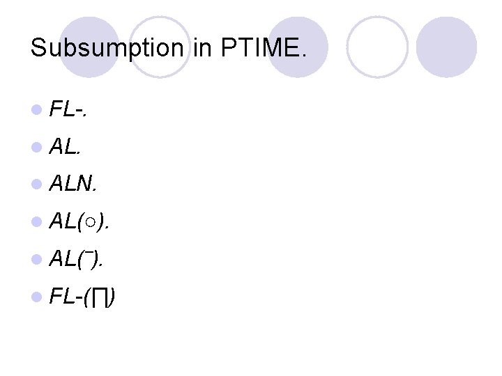 Subsumption in PTIME. l FL-. l ALN. l AL(○). l AL(‾). l FL-(∏) 