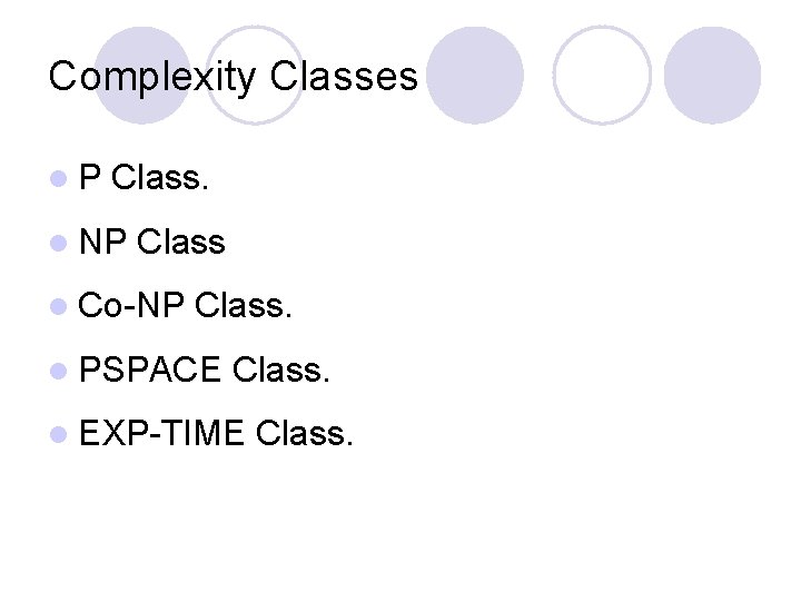 Complexity Classes l. P Class. l NP Class l Co-NP Class. l PSPACE Class.