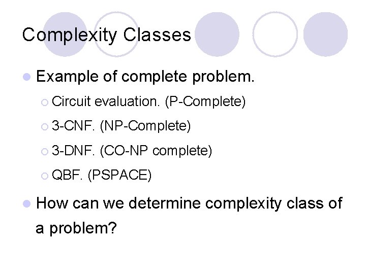 Complexity Classes l Example ¡ Circuit of complete problem. evaluation. (P-Complete) ¡ 3 -CNF.