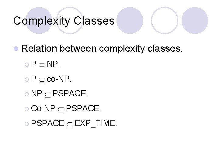 Complexity Classes l Relation between complexity classes. ¡P NP. ¡P co-NP. ¡ NP PSPACE.