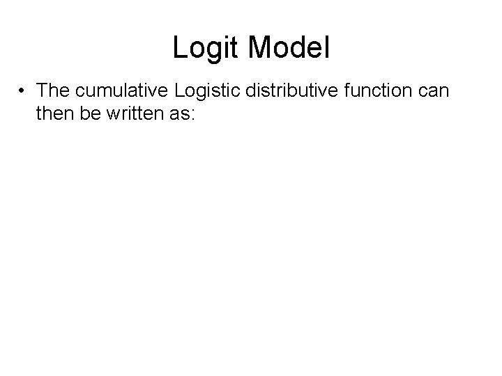 Logit Model • The cumulative Logistic distributive function can then be written as: 