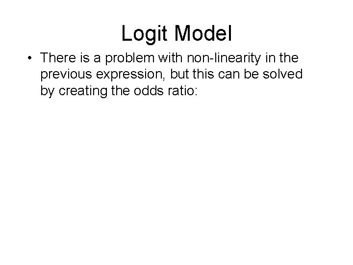 Logit Model • There is a problem with non-linearity in the previous expression, but