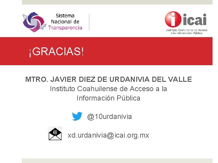 ¡GRACIAS! MTRO. JAVIER DIEZ DE URDANIVIA DEL VALLE Instituto Coahuilense de Acceso a la