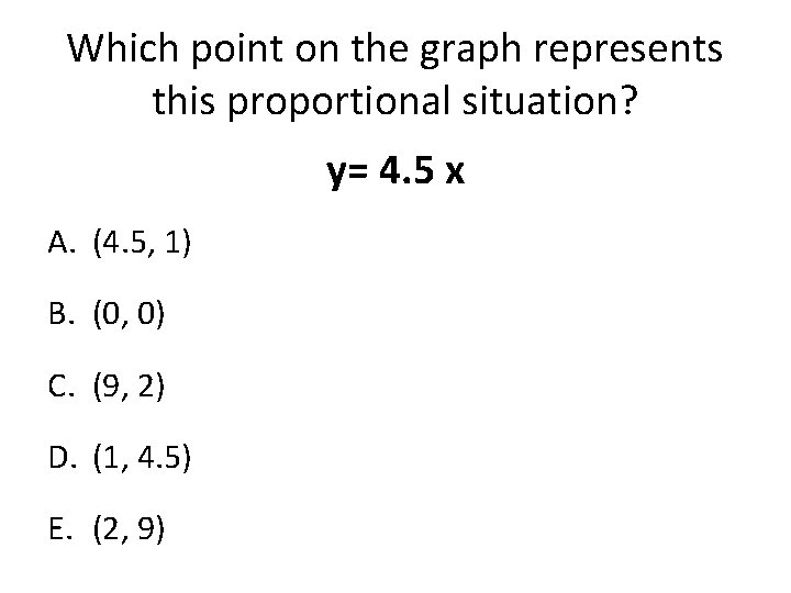 Which point on the graph represents this proportional situation? y= 4. 5 x A.