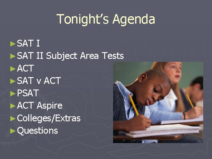 Tonight’s Agenda ► SAT II Subject Area Tests ► ACT ► SAT v ACT