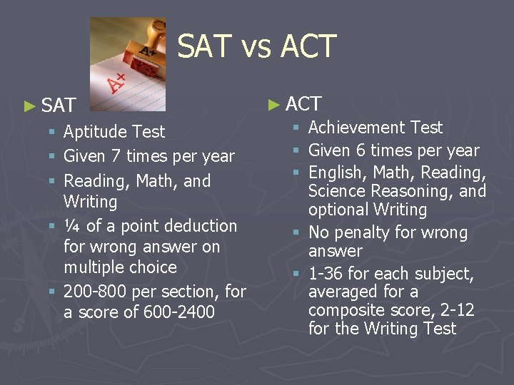 SAT vs ACT ► ACT § Achievement Test Aptitude Test § Given 6 times