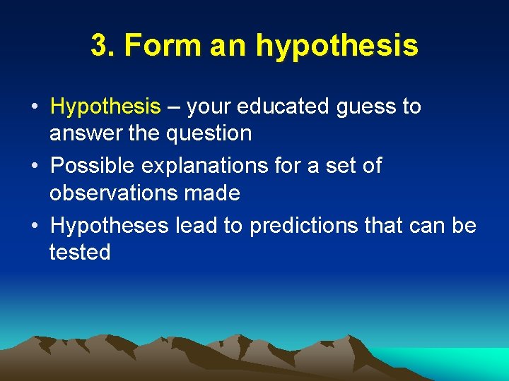 3. Form an hypothesis • Hypothesis – your educated guess to answer the question