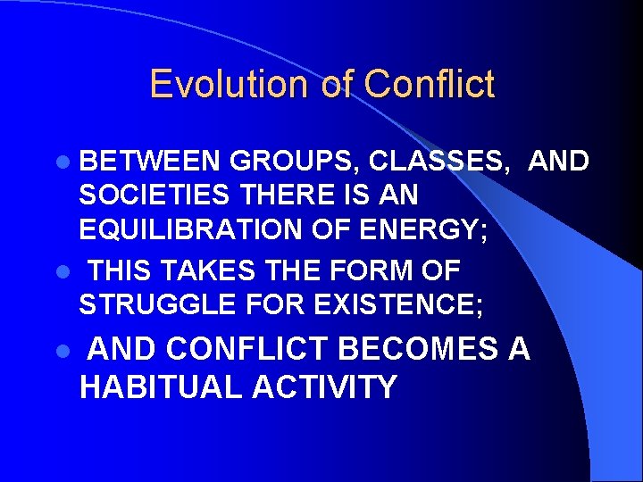 Evolution of Conflict l BETWEEN GROUPS, CLASSES, AND SOCIETIES THERE IS AN EQUILIBRATION OF