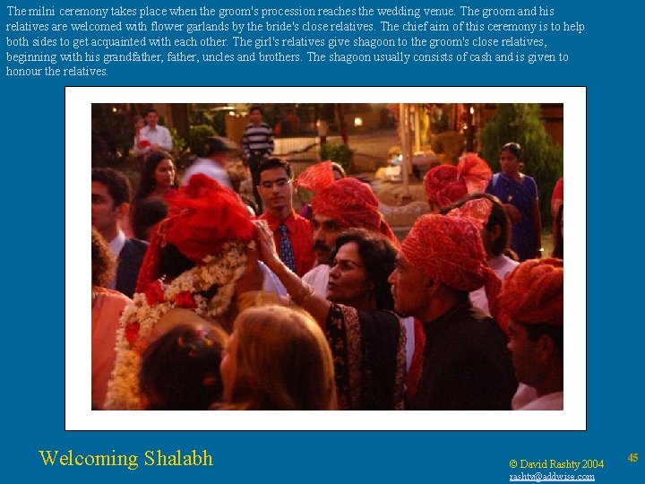 The milni ceremony takes place when the groom's procession reaches the wedding venue. The