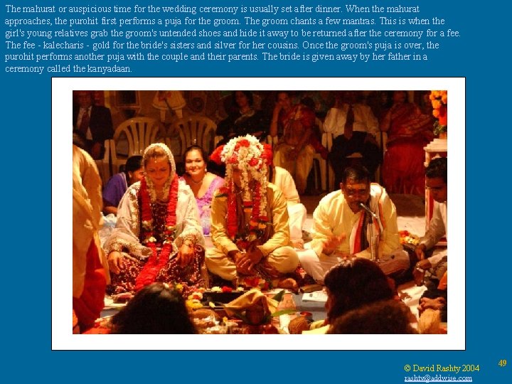 The mahurat or auspicious time for the wedding ceremony is usually set after dinner.