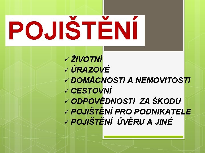 POJIŠTĚNÍ ü ŽIVOTNÍ ü ÚRAZOVÉ ü DOMÁCNOSTI A NEMOVITOSTI ü CESTOVNÍ ü ODPOVĚDNOSTI ZA