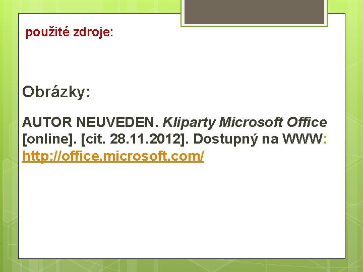 použité zdroje: Obrázky: AUTOR NEUVEDEN. Kliparty Microsoft Office [online]. [cit. 28. 11. 2012]. Dostupný