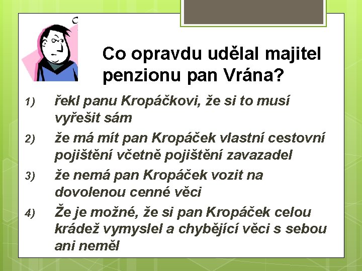 Co opravdu udělal majitel penzionu pan Vrána? 1) 2) 3) 4) řekl panu Kropáčkovi,