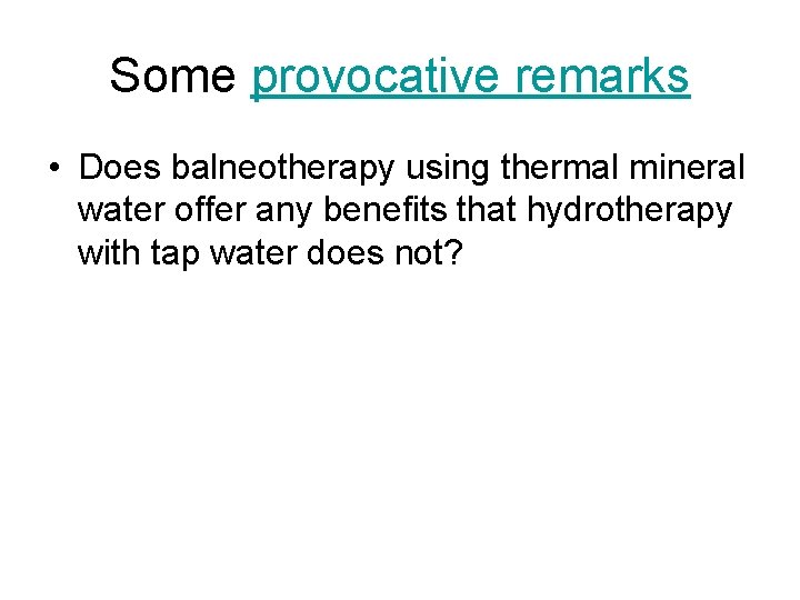 Some provocative remarks • Does balneotherapy using thermal mineral water offer any benefits that