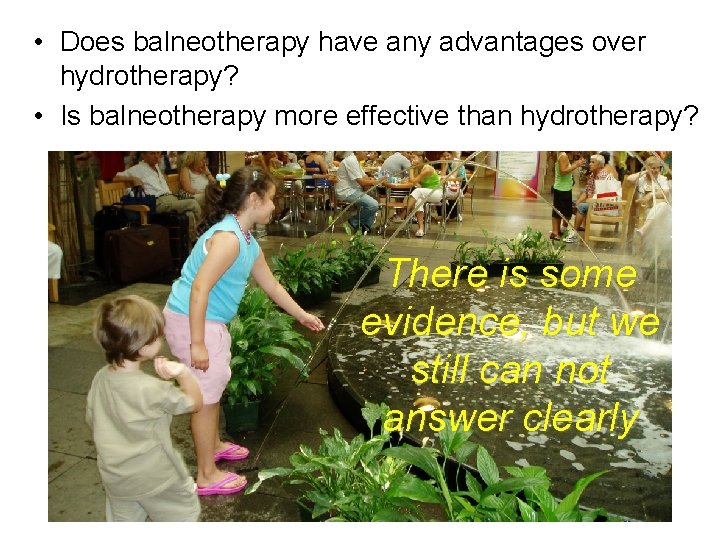  • Does balneotherapy have any advantages over hydrotherapy? • Is balneotherapy more effective