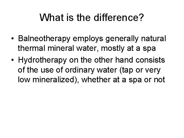 What is the difference? • Balneotherapy employs generally natural thermal mineral water, mostly at