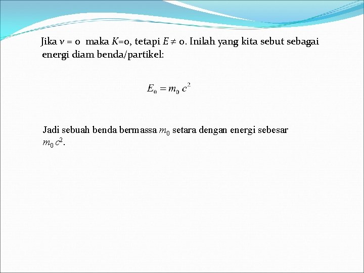 Jika v = 0 maka K=0, tetapi E 0. Inilah yang kita sebut sebagai