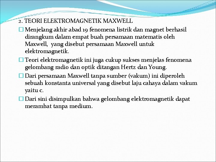 2. TEORI ELEKTROMAGNETIK MAXWELL � Menjelang akhir abad 19 fenomena listrik dan magnet berhasil