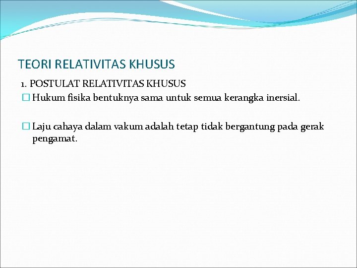 TEORI RELATIVITAS KHUSUS 1. POSTULAT RELATIVITAS KHUSUS � Hukum fisika bentuknya sama untuk semua