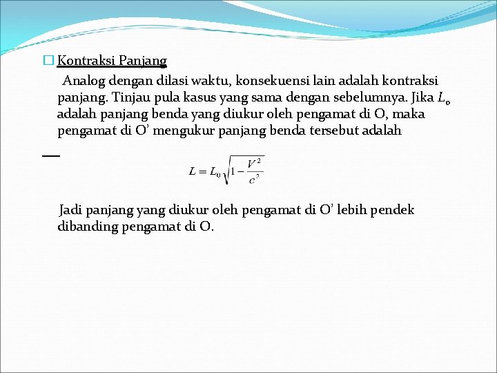 � Kontraksi Panjang Analog dengan dilasi waktu, konsekuensi lain adalah kontraksi panjang. Tinjau pula