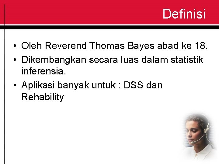 Definisi • Oleh Reverend Thomas Bayes abad ke 18. • Dikembangkan secara luas dalam