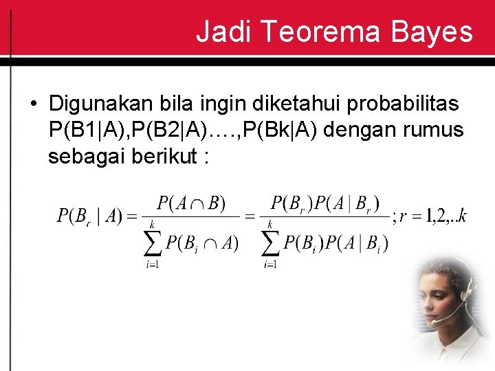 Jadi Teorema Bayes • Digunakan bila ingin diketahui probabilitas P(B 1|A), P(B 2|A)…. ,