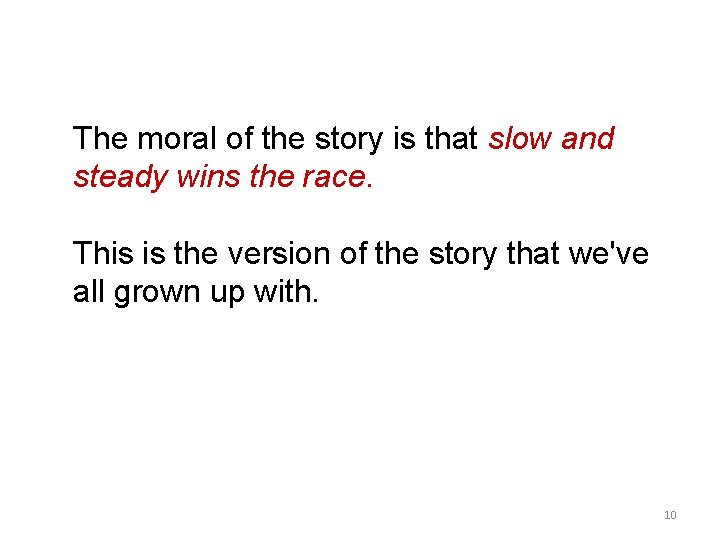 The moral of the story is that slow and steady wins the race. This