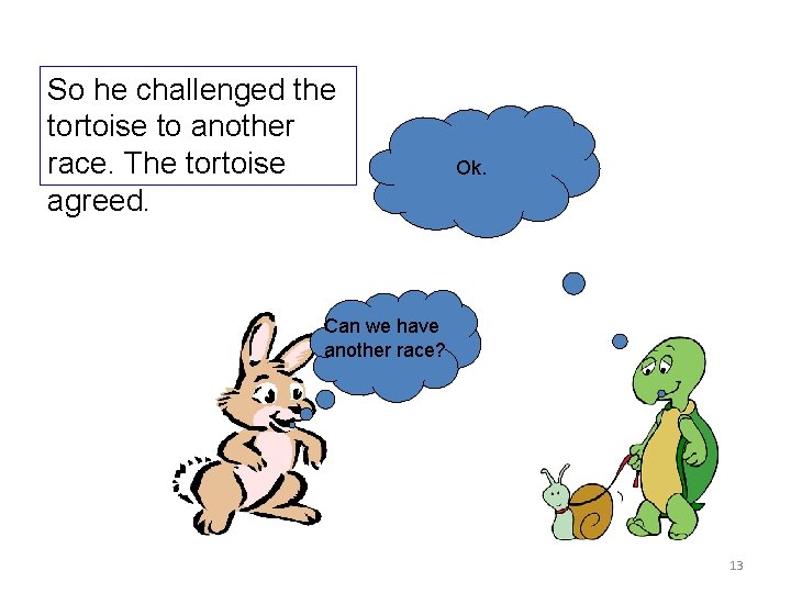 So he challenged the tortoise to another race. The tortoise agreed. Ok. Can we