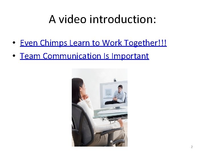 A video introduction: • Even Chimps Learn to Work Together!!! • Team Communication Is