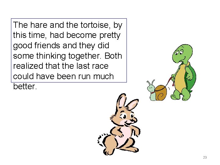 The hare and the tortoise, by this time, had become pretty good friends and