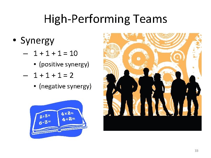 High-Performing Teams • Synergy – 1 + 1 = 10 • (positive synergy) –